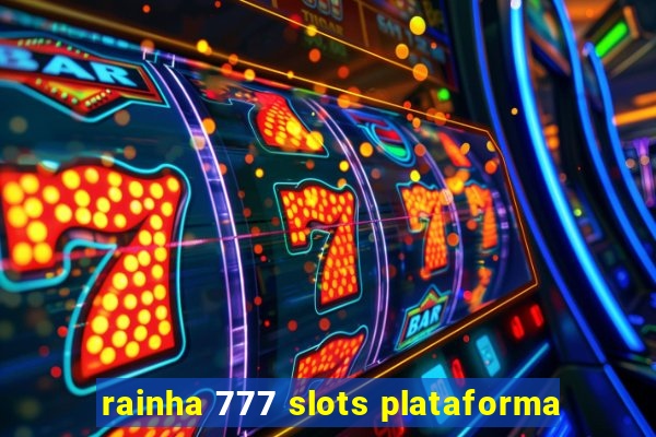 rainha 777 slots plataforma